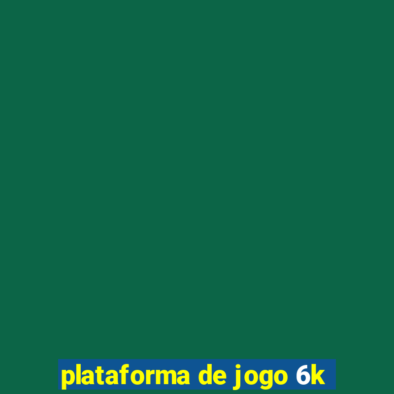 plataforma de jogo 6k